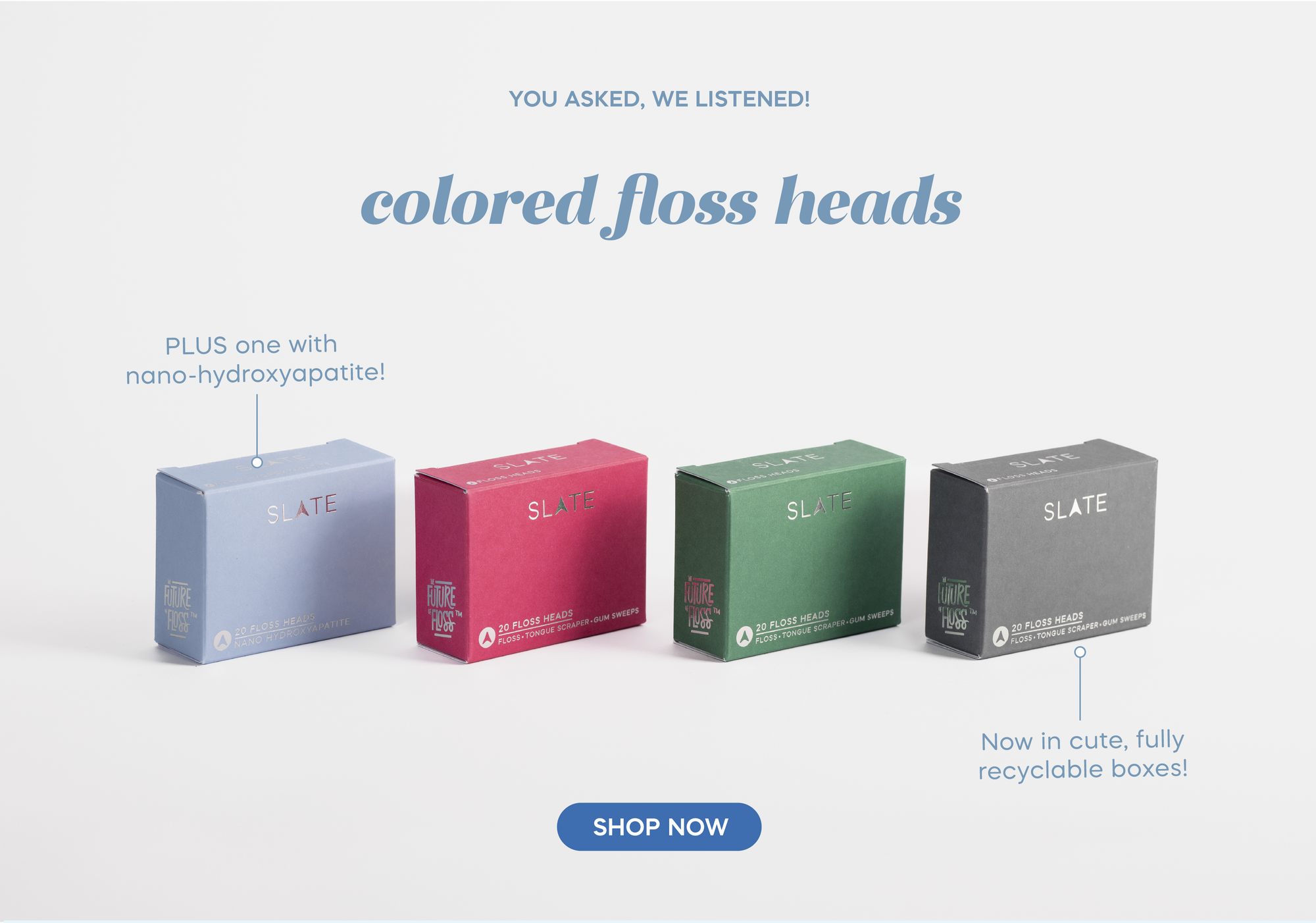 You asked, we listened! NEW colored floss heads in fully recyclable boxes, plus one with nano-hydroxyapatite! Blue, pink, green and gray now available. Shop now!